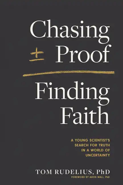 Chasing Proof, Finding Faith: A Young Scientist's Search for Truth in a World of Uncertainty - Paperback