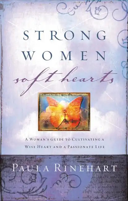 Strong Women, Soft Hearts: A Woman's Guide to Cultivating a Wise Heart and a Passionate Life - Paperback