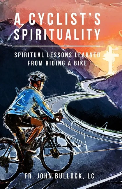 A Cyclist's Spirituality: Spiritual Lessons Learned from Riding a Bike - Paperback