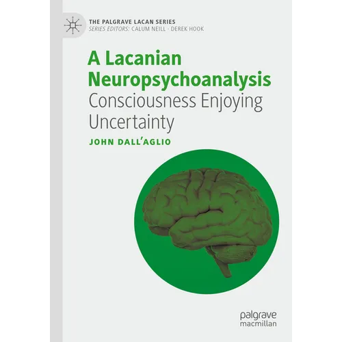 A Lacanian Neuropsychoanalysis: Consciousness Enjoying Uncertainty - Hardcover