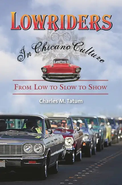 Lowriders in Chicano Culture: From Low to Slow to Show - Hardcover