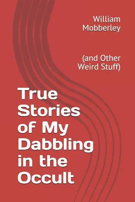 True Stories of My Dabbling in the Occult: (and Other Weird Stuff) - Paperback
