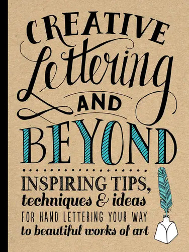 Creative Lettering and Beyond: Inspiring Tips, Techniques, and Ideas for Hand Lettering Your Way to Beautiful Works of Art - Paperback