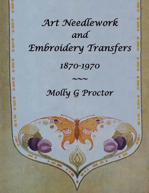 ART NEEDLEWORK and EMBROIDERY TRANSFERS 1870-1970 - Paperback