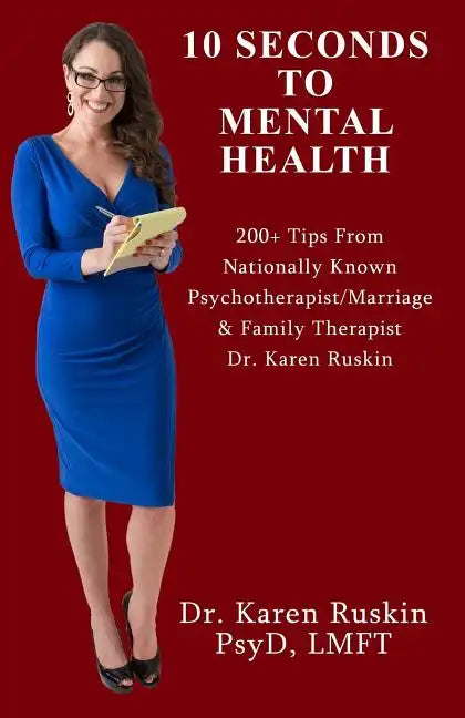 10 Seconds To Mental Health: 200+ Tips From Nationally Known Psychotherapist/Marriage & Family Therapist Dr. Karen Ruskin - Paperback