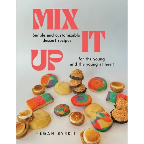 Mix It Up: Simple and Customizable Recipes for the Young and the Young at Heart - Paperback