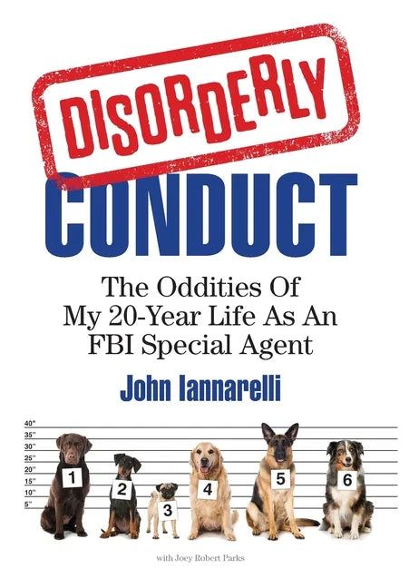Disorderly Conduct: The Oddities of My 20-Year Life As an FBI Special Agent - Hardcover