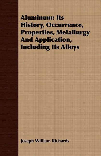Aluminum: Its History, Occurrence, Properties, Metallurgy And Application, Including Its Alloys - Paperback