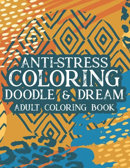 Anti-Stress Coloring Doodle & Dream Adult Coloring Book: Mind Soothing Designs And Floral Patterns To Color, Relaxing Coloring Pages For Adults - Paperback