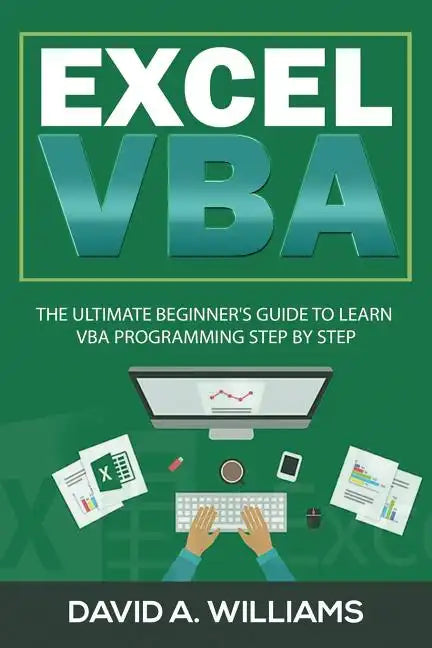 Excel VBA: The Ultimate Beginner's Guide to Learn VBA Programming Step by Step - Paperback