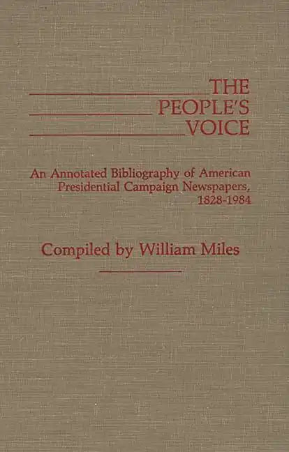 The People's Voice: An Annotated Bibliography of American Presidential Campaign Newspapers, 1828-1984 - Hardcover