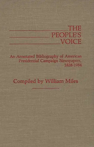 The People's Voice: An Annotated Bibliography of American Presidential Campaign Newspapers, 1828-1984 - Hardcover
