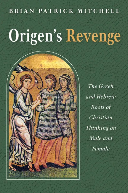 Origen's Revenge: The Greek and Hebrew Roots of Christian Thinking on Male and Female - Paperback