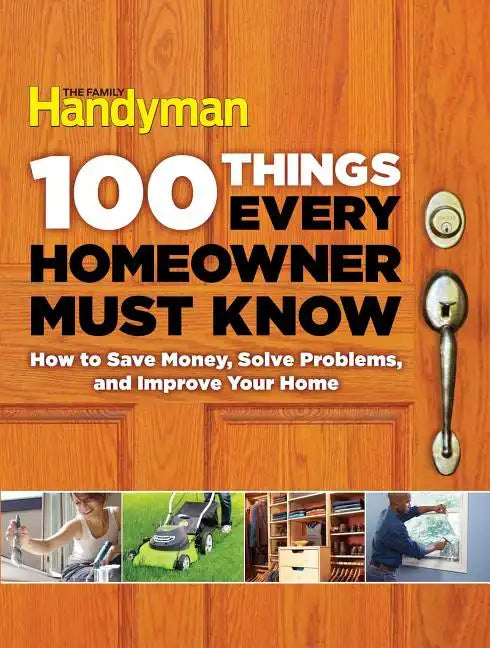 100 Things Every Homeowner Must Know: How to Save Money, Solve Problems and Improve Your Home - Hardcover
