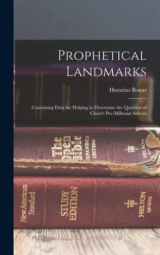 Prophetical Landmarks: Containing Data for Helping to Determine the Question of Christ's Pre-Millenial Advent - Hardcover