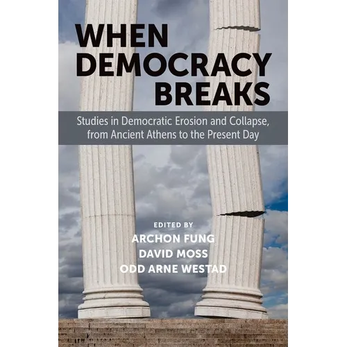 When Democracy Breaks: Studies in Democratic Erosion and Collapse, from Ancient Athens to the Present Day - Paperback