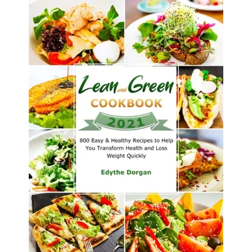 Lean and Green Cookbook 2021: 800 Easy & Healthy Recipes to Help You Transform Health and Loss Weight Quickly - Paperback