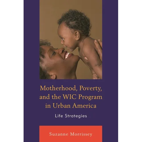 Motherhood, Poverty, and the Wic Program in Urban America: Life Strategies - Paperback