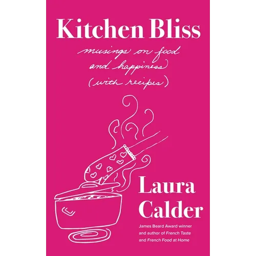 Kitchen Bliss: Musings on Food and Happiness (with Recipes) - Hardcover