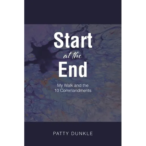 Start at the End: My Walk and the 10 Commandments