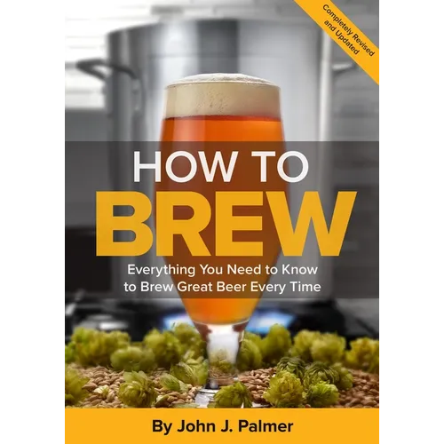How to Brew: Everything You Need to Know to Brew Great Beer Every Time - Paperback