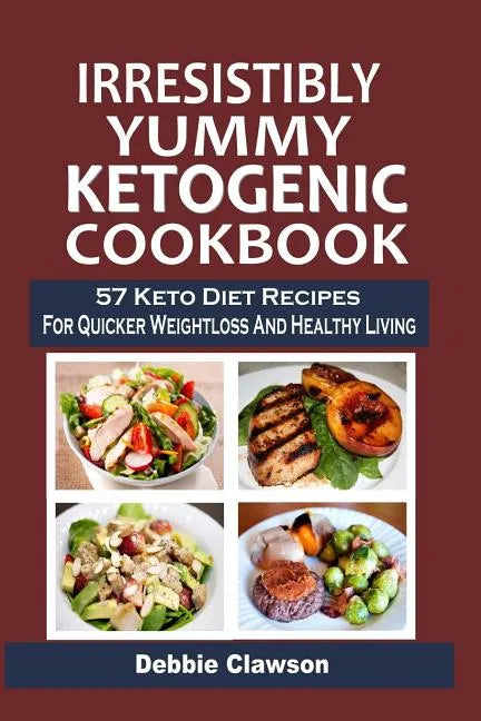 Irresistibly Yummy Ketogenic Cookbook: 57 Keto Diet Recipes For Quicker Weightloss And Healthy Living - Paperback