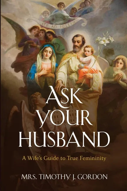 Ask Your Husband: A Wife's Guide to True Femininity - Paperback