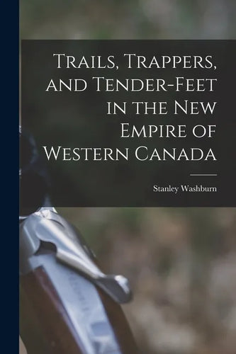 Trails, Trappers, and Tender-feet in the New Empire of Western Canada [microform] - Paperback