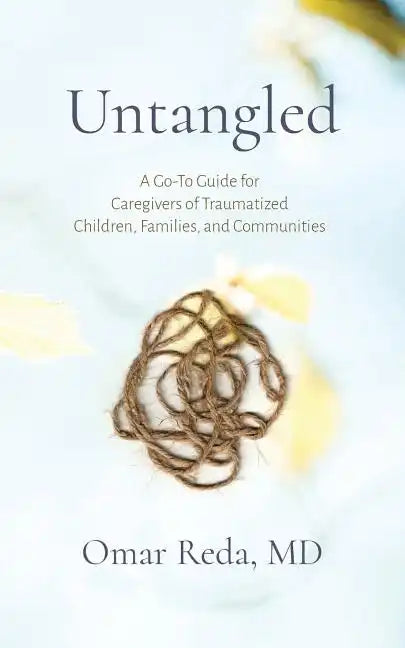 Untangled: A Go-To Guide for Caregivers of Traumatized Children, Families, and Communities - Paperback