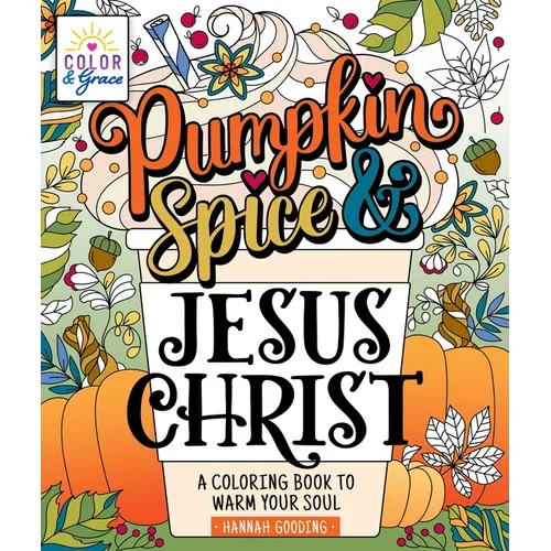 Color & Grace: Pumpkin Spice & Jesus Christ: A Coloring Book to Warm Your Soul - Paperback