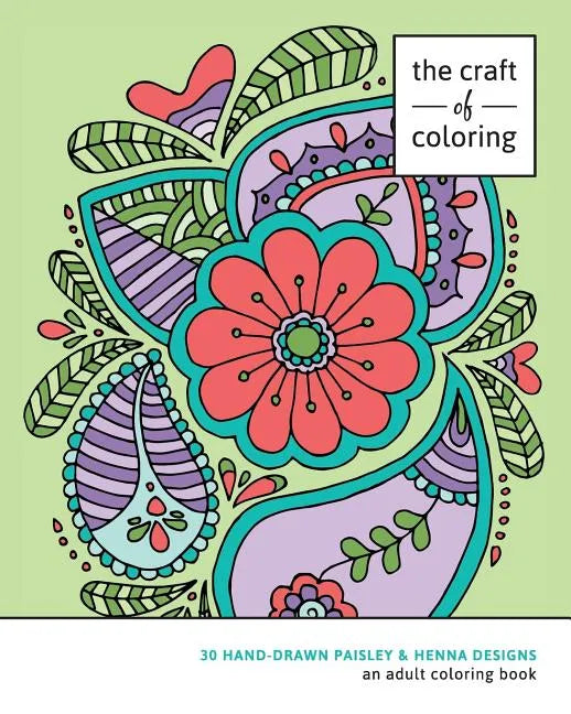 The Craft of Coloring: 30 Paisley and Henna Designs: An Adult Coloring Book - Paperback