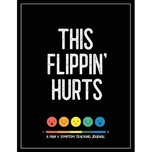 This Flippin' Hurts: A Pain & Symptom Tracking Journal for Chronic Pain & Illness (Large Edition - 8.5 x 11 and 6 months of tracking) - Paperback