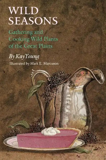 Wild Seasons: Gathering and Cooking Wild Plants of the Great Plains - Paperback
