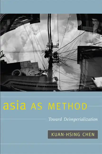 Asia as Method: Toward Deimperialization - Paperback