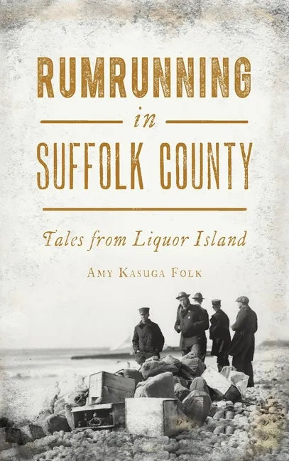 Rumrunning in Suffolk County: Tales from Liquor Island - Hardcover