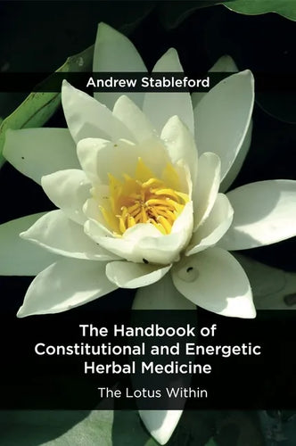 The Handbook of Constitutional and Energetic Herbal Medicine: The Lotus Within - Paperback