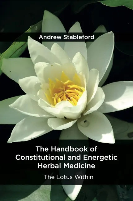 The Handbook of Constitutional and Energetic Herbal Medicine: The Lotus Within - Paperback