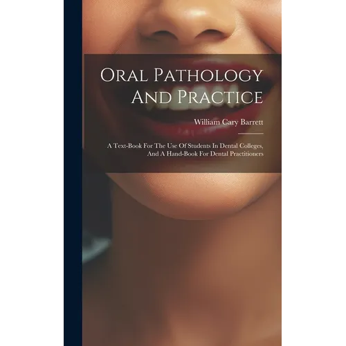 Oral Pathology And Practice: A Text-book For The Use Of Students In Dental Colleges, And A Hand-book For Dental Practitioners - Hardcover