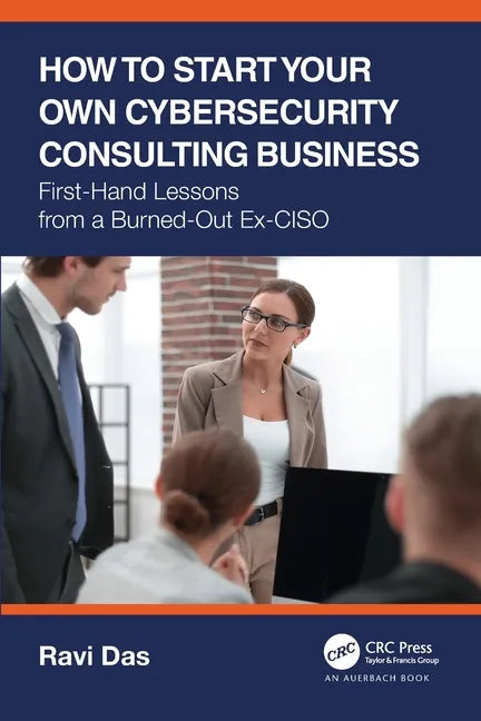 How to Start Your Own Cybersecurity Consulting Business: First-Hand Lessons from a Burned-Out Ex-CISO - Paperback