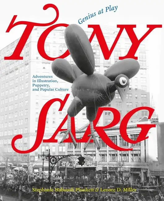 Tony Sarg: Genius at Play: Adventures in Illustration, Puppetry, and Popular Culture - Hardcover