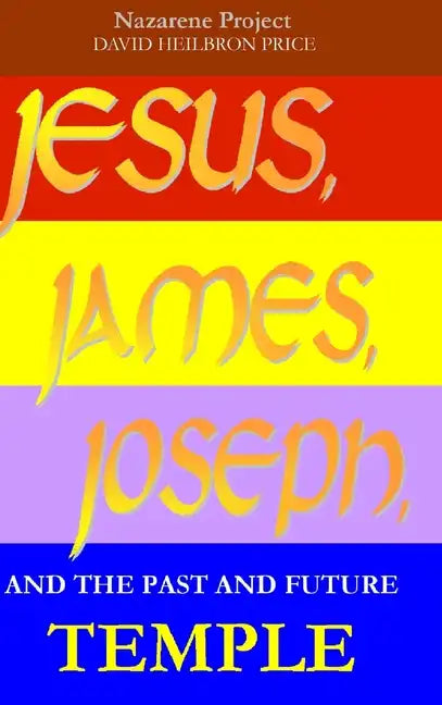 JESUS, JAMES, JOSEPH, and the past and future Temple - Hardcover