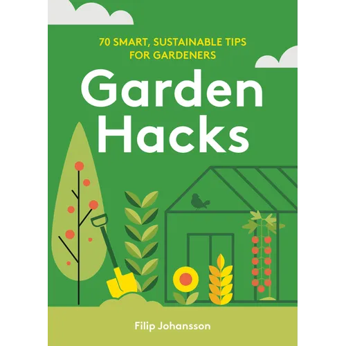 Garden Hacks: 70 Smart, Sustainable Tips for Gardeners - Hardcover