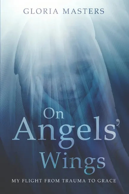 On Angels' Wings: My flight from trauma to grace - Paperback