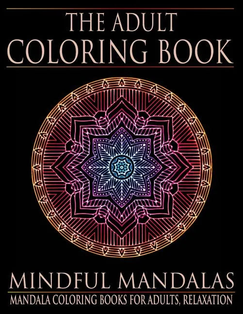 The Adult Coloring Book: Mindful Mandalas: (Coloring Books for Adults, Relaxation, Stress relief) - Paperback