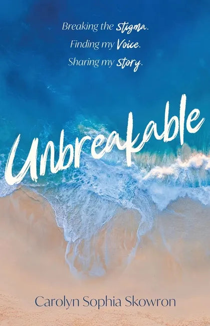 unbreakable: Breaking the silence, Finding my voice, Sharing my story - Paperback