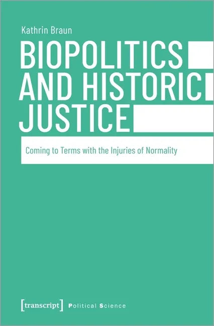 Biopolitics and Historic Justice: Coming to Terms with the Injuries of Normality - Paperback