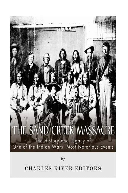 The Sand Creek Massacre: The History and Legacy of One of the Indian Wars' Most Notorious Events - Paperback