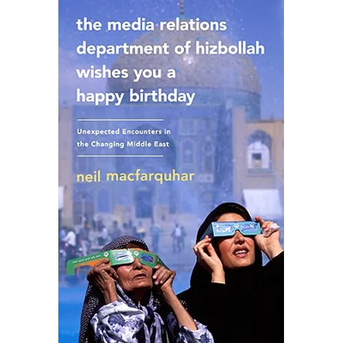 The Media Relations Department of Hizbollah Wishes You a Happy Birthday: Unexpected Encounters in the Changing Middle East - Paperback