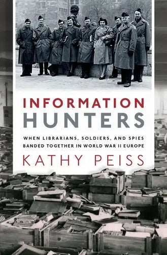 Information Hunters: When Librarians, Soldiers, and Spies Banded Together in World War II Europe - Hardcover