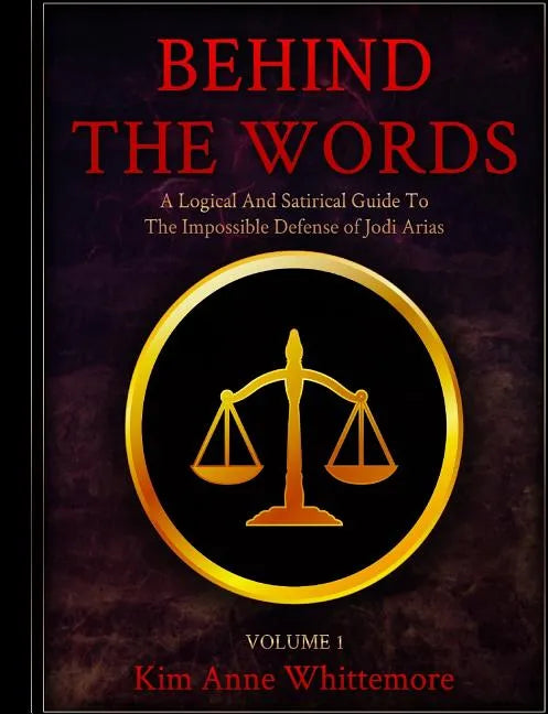 Behind The Words: A Logical and Satirical Guide to the Impossible Defense of Jodi Arias - Paperback
